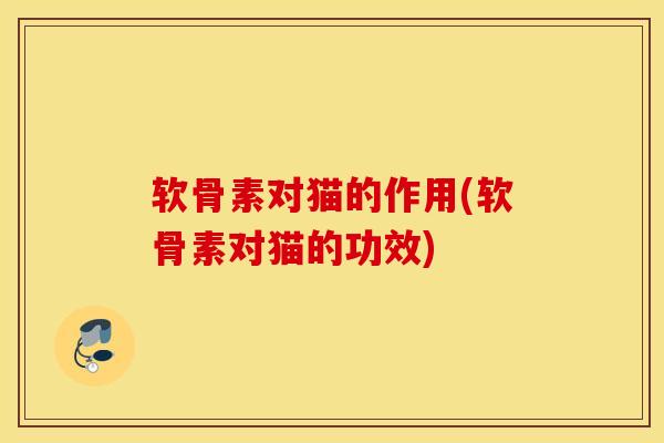 软骨素对猫的作用(软骨素对猫的功效)