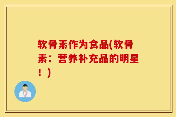 软骨素作为食品(软骨素：营养补充品的明星！)
