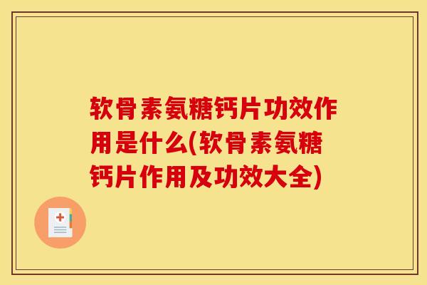 软骨素氨糖钙片功效作用是什么(软骨素氨糖钙片作用及功效大全)