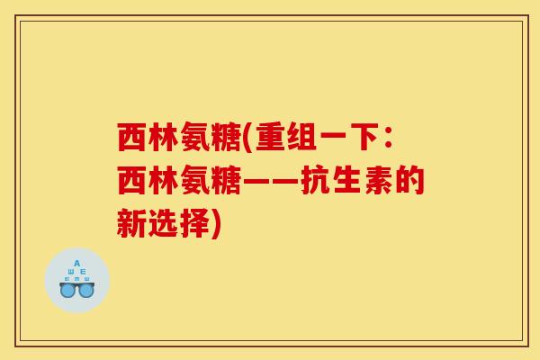 西林氨糖(重组一下：西林氨糖——抗生素的新选择)
