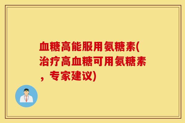 血糖高能服用氨糖素(治疗高血糖可用氨糖素，专家建议)