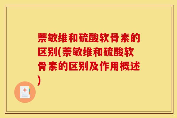 萘敏维和硫酸软骨素的区别(萘敏维和硫酸软骨素的区别及作用概述)