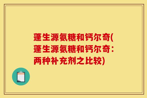 蓬生源氨糖和钙尔奇(蓬生源氨糖和钙尔奇：两种补充剂之比较)