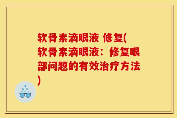软骨素滴眼液 修复(软骨素滴眼液：修复眼部问题的有效治疗方法)