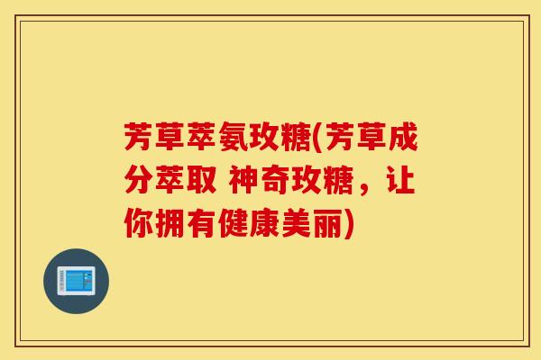 芳草萃氨玫糖(芳草成分萃取 神奇玫糖,让你拥有健康美丽) 芳草萃氨玫糖(芳草成分萃取 神奇玫糖,让你拥有健康美丽)