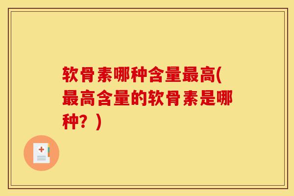 软骨素哪种含量最高(最高含量的软骨素是哪种？)