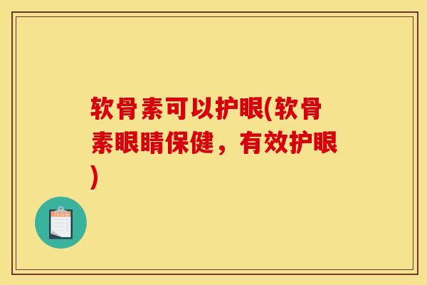软骨素可以护眼(软骨素眼睛保健，有效护眼)