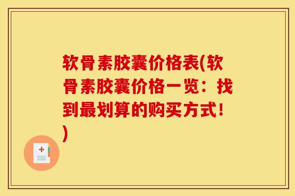 软骨素胶囊价格表(软骨素胶囊价格一览：找到最划算的购买方式！)