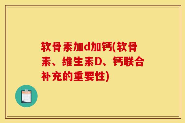 软骨素加d加钙(软骨素、维生素D、钙联合补充的重要性)
