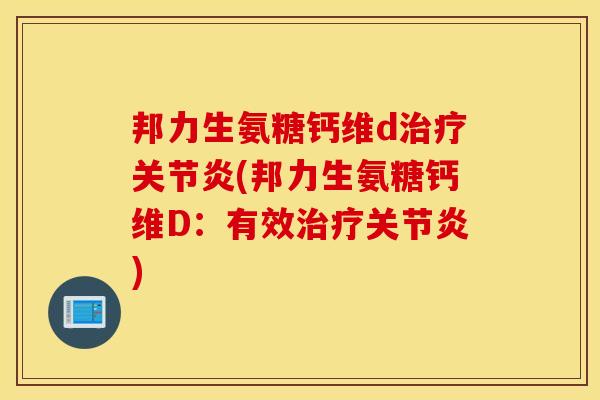 邦力生氨糖钙维d治疗关节炎(邦力生氨糖钙维D：有效治疗关节炎)