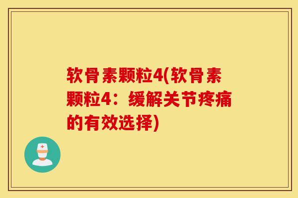 软骨素颗粒4(软骨素颗粒4：缓解关节疼痛的有效选择)