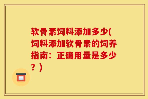 软骨素饲料添加多少(饲料添加软骨素的饲养指南：正确用量是多少？)