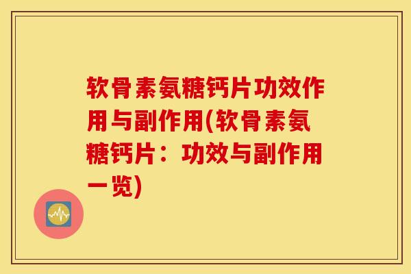 软骨素氨糖钙片功效作用与副作用(软骨素氨糖钙片：功效与副作用一览)