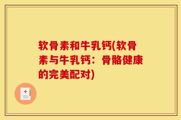 软骨素和牛乳钙(软骨素与牛乳钙：骨骼健康的完美配对)