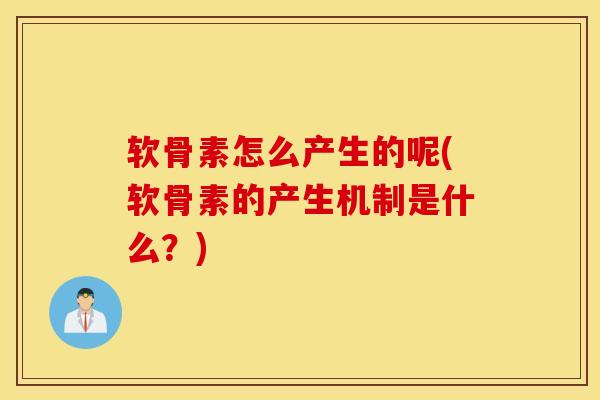 软骨素怎么产生的呢(软骨素的产生机制是什么？)