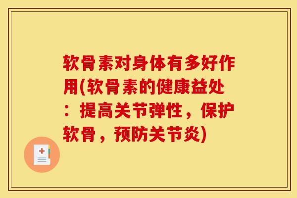 软骨素对身体有多好作用(软骨素的健康益处：提高关节弹性，保护软骨，预防关节炎)