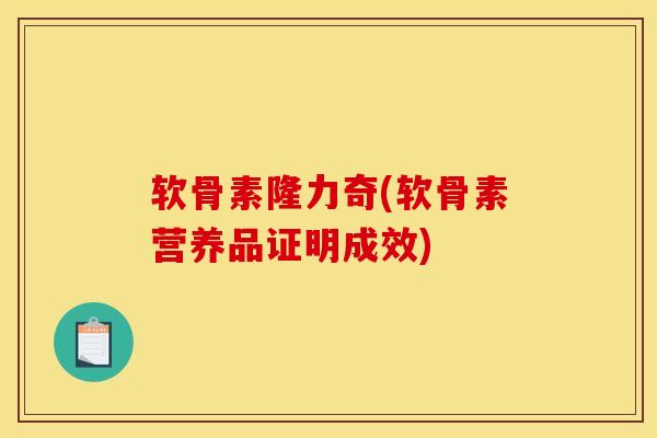 软骨素隆力奇(软骨素营养品证明成效)