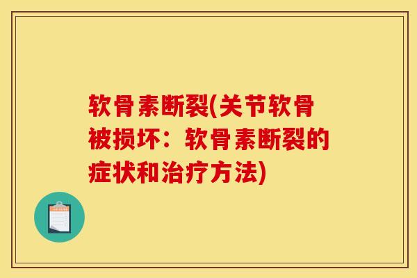 软骨素断裂(关节软骨被损坏：软骨素断裂的症状和治疗方法)