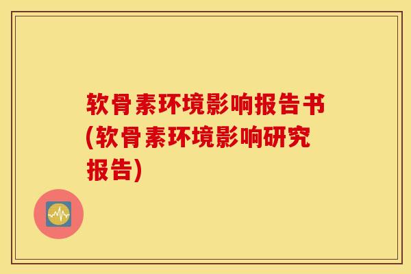 软骨素环境影响报告书(软骨素环境影响研究报告)