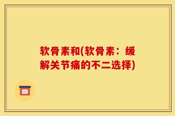 软骨素和(软骨素：缓解关节痛的不二选择)