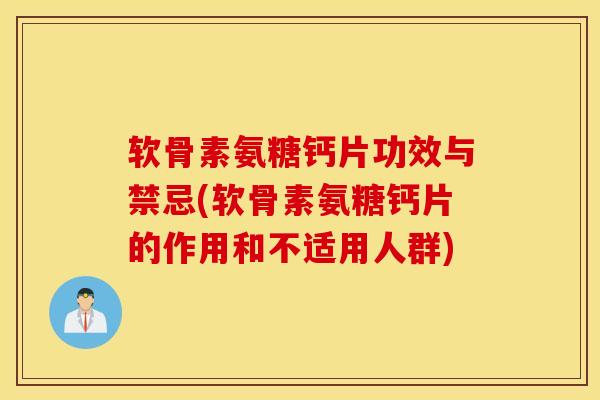 软骨素氨糖钙片功效与禁忌(软骨素氨糖钙片的作用和不适用人群)