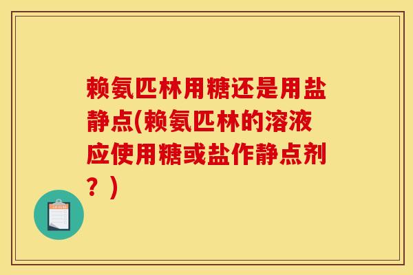 赖氨匹林用糖还是用盐静点(赖氨匹林的溶液应使用糖或盐作静点剂？)