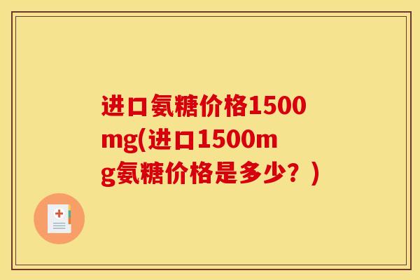 进口氨糖价格1500mg(进口1500mg氨糖价格是多少？)