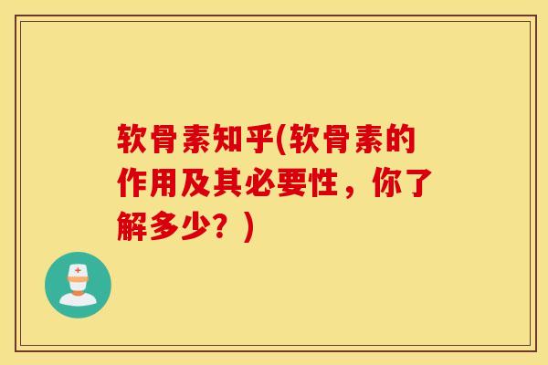 软骨素知乎(软骨素的作用及其必要性，你了解多少？)