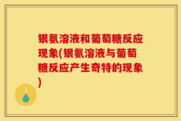 银氨溶液和葡萄糖反应现象(银氨溶液与葡萄糖反应产生奇特的现象)