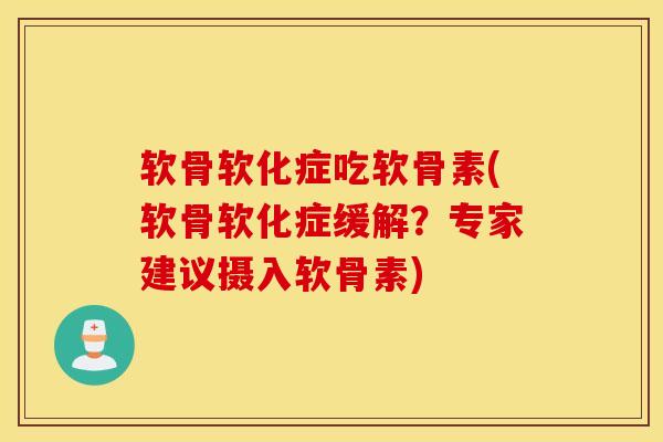 软骨软化症吃软骨素(软骨软化症缓解？专家建议摄入软骨素)