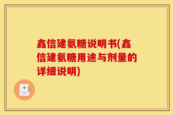 鑫信建氨糖说明书(鑫信建氨糖用途与剂量的详细说明)