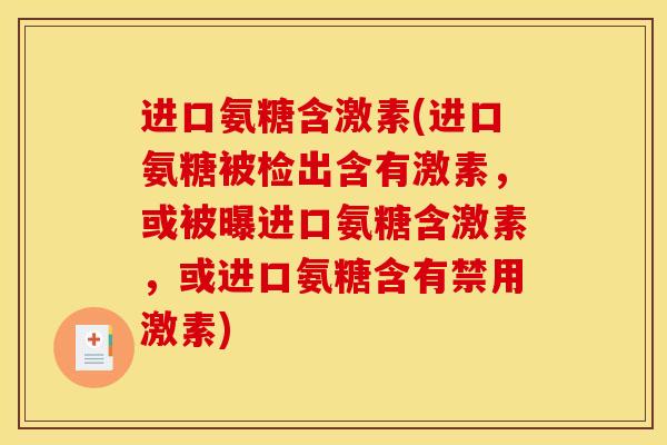 进口氨糖含激素(进口氨糖被检出含有激素，或被曝进口氨糖含激素，或进口氨糖含有禁用激素)
