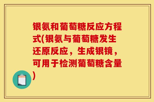 银氨和葡萄糖反应方程式(银氨与葡萄糖发生还原反应，生成银镜，可用于检测葡萄糖含量)
