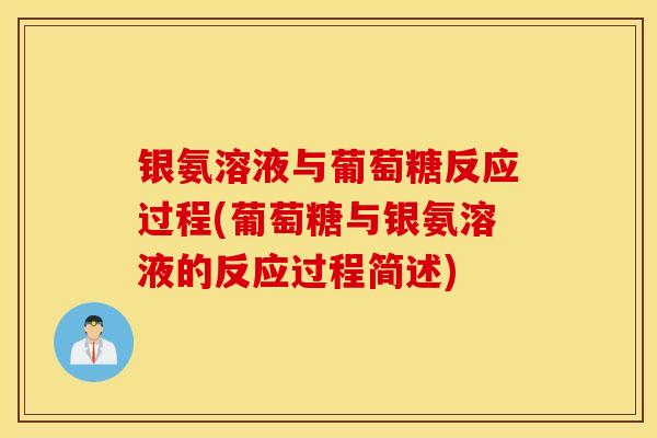银氨溶液与葡萄糖反应过程(葡萄糖与银氨溶液的反应过程简述) 银氨溶液与葡萄糖反应过程(葡萄糖与银氨溶液的反应过程简述)