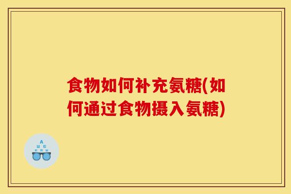 食物如何补充氨糖(如何通过食物摄入氨糖)