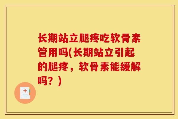 长期站立腿疼吃软骨素管用吗(长期站立引起的腿疼，软骨素能缓解吗？)