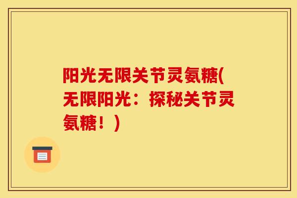 阳光无限关节灵氨糖(无限阳光：探秘关节灵氨糖！)