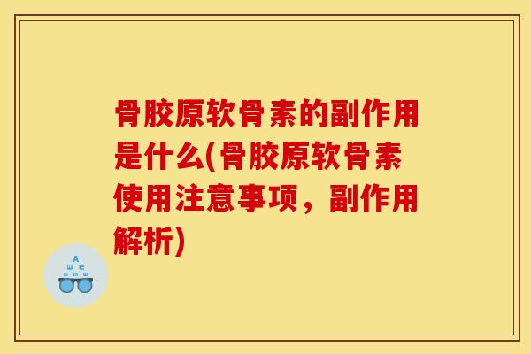 骨胶原软骨素的副作用是什么(骨胶原软骨素使用注意事项，副作用解析)