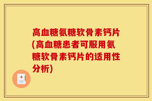 高血糖氨糖软骨素钙片(高血糖患者可服用氨糖软骨素钙片的适用性分析)