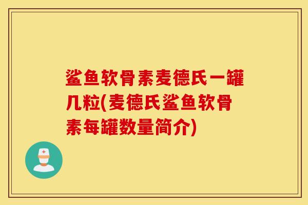 鲨鱼软骨素麦德氏一罐几粒(麦德氏鲨鱼软骨素每罐数量简介)