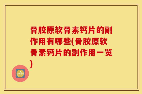 骨胶原软骨素钙片的副作用有哪些(骨胶原软骨素钙片的副作用一览)