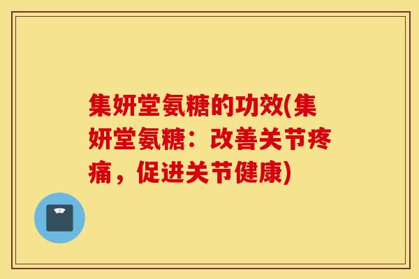 集妍堂氨糖的功效(集妍堂氨糖：改善关节疼痛，促进关节健康)