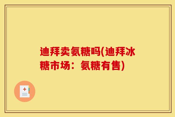 迪拜卖氨糖吗(迪拜冰糖市场：氨糖有售)