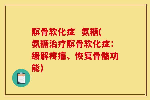 髌骨软化症  氨糖(氨糖治疗髌骨软化症：缓解疼痛、恢复骨骼功能)