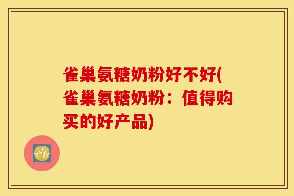 雀巢氨糖奶粉好不好(雀巢氨糖奶粉：值得购买的好产品)