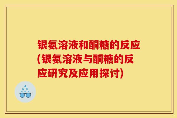 银氨溶液和酮糖的反应(银氨溶液与酮糖的反应研究及应用探讨)