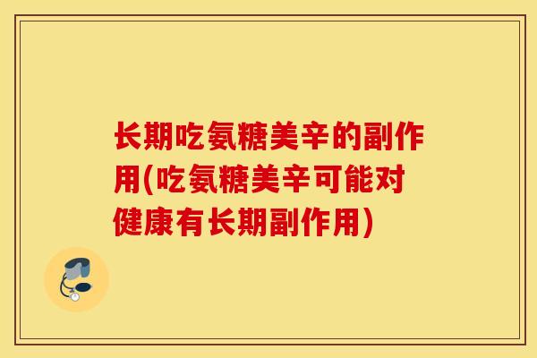 长期吃氨糖美辛的副作用(吃氨糖美辛可能对健康有长期副作用)