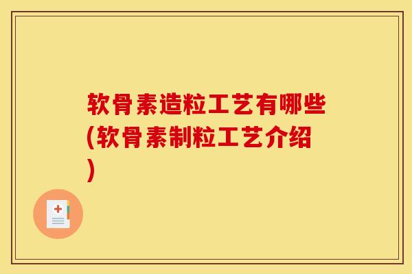 软骨素造粒工艺有哪些(软骨素制粒工艺介绍)