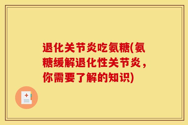退化关节炎吃氨糖(氨糖缓解退化性关节炎,你需要了解的知识) 退化关节炎吃氨糖(氨糖缓解退化性关节炎,你需要了解的知识)