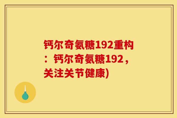 钙尔奇氨糖192重构：钙尔奇氨糖192，关注关节健康)